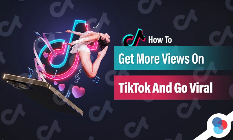 Featured Blog Image for an article titled How To Get More Views On TikTok And Go Viral
