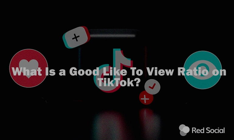 A blog image titled "What Is a Good Like to View Ratio on TikTok?" with TikTok app icons and "Red Social" text against a dark background.