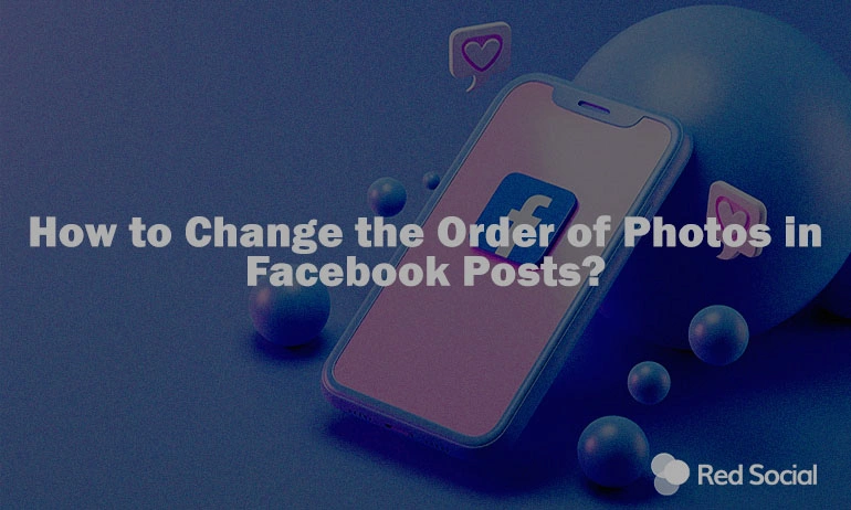 Facebook logo on a smartphone with decorative elements and text about changing photo order in posts